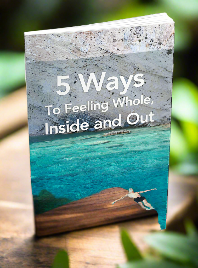 5 Ways To Feeling Whole, Inside and Out